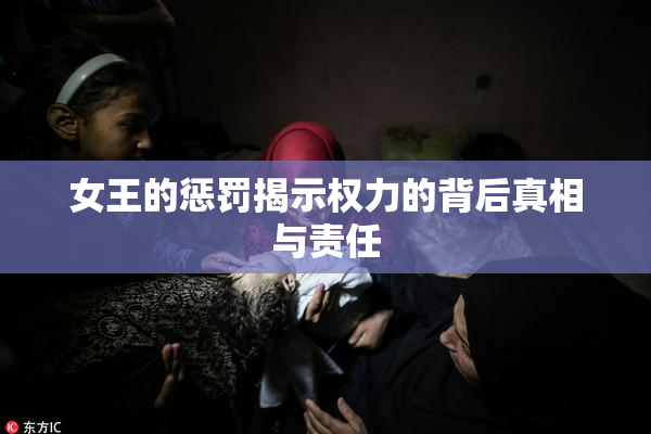 女王的惩罚揭示权力的背后真相与责任