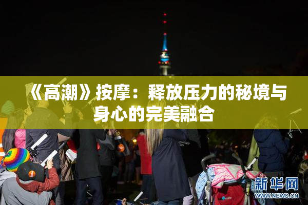 《高潮》按摩：释放压力的秘境与身心的完美融合