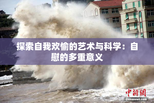 探索自我欢愉的艺术与科学：自慰的多重意义