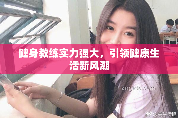 健身教练实力强大，引领健康生活新风潮
