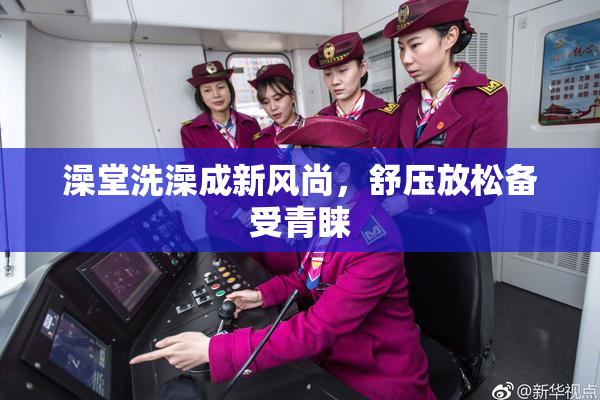 澡堂洗澡成新风尚，舒压放松备受青睐
