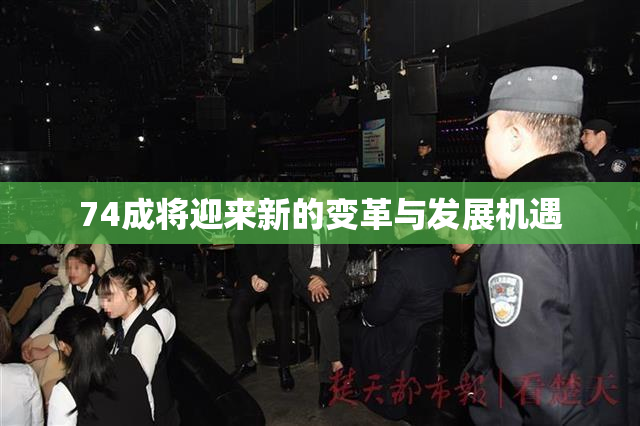 74成将迎来新的变革与发展机遇