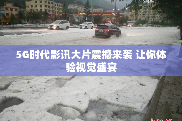 5G时代影讯大片震撼来袭 让你体验视觉盛宴