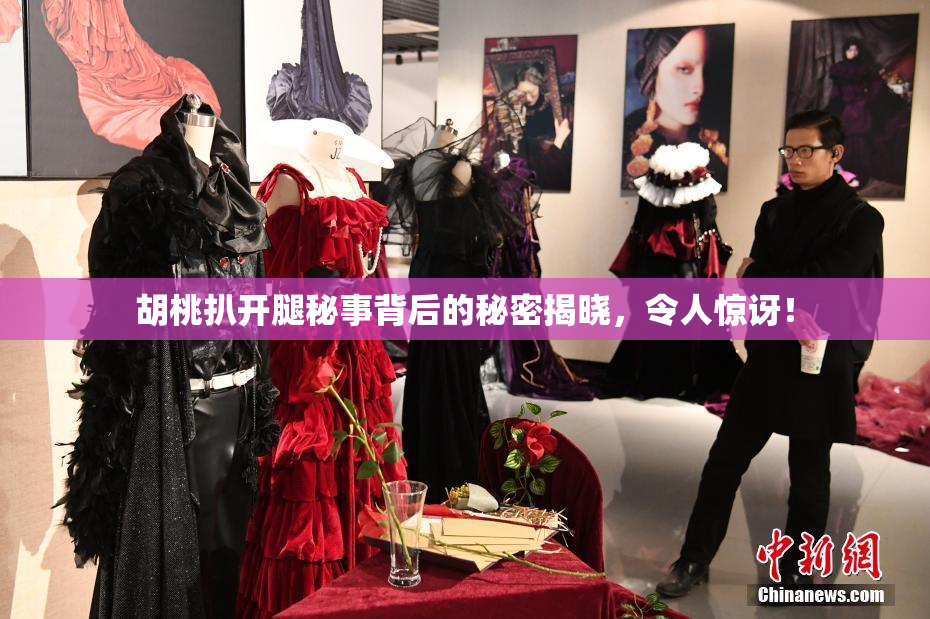 胡桃扒开腿秘事背后的秘密揭晓，令人惊讶！
