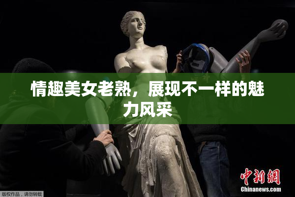 情趣美女老熟，展现不一样的魅力风采
