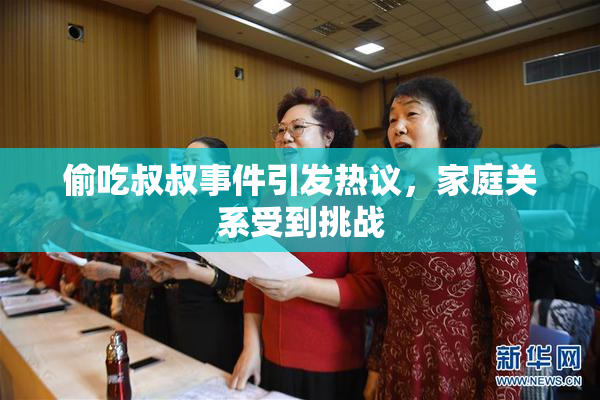 偷吃叔叔事件引发热议，家庭关系受到挑战