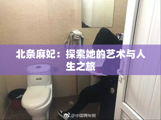 北条麻妃：探索她的艺术与人生之旅