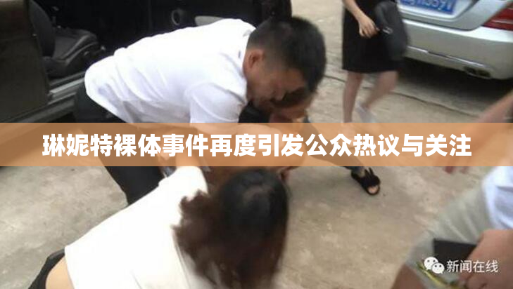 琳妮特裸体事件再度引发公众热议与关注