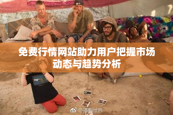 免费行情网站助力用户把握市场动态与趋势分析