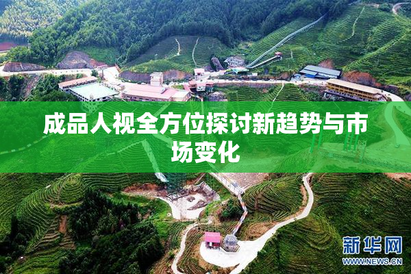 成品人视全方位探讨新趋势与市场变化
