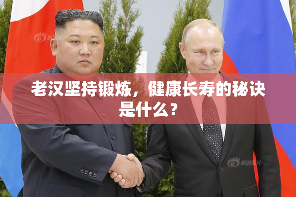 老汉坚持锻炼，健康长寿的秘诀是什么？