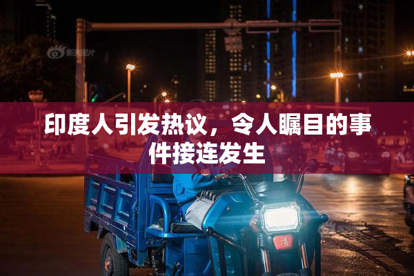 印度人引发热议，令人瞩目的事件接连发生