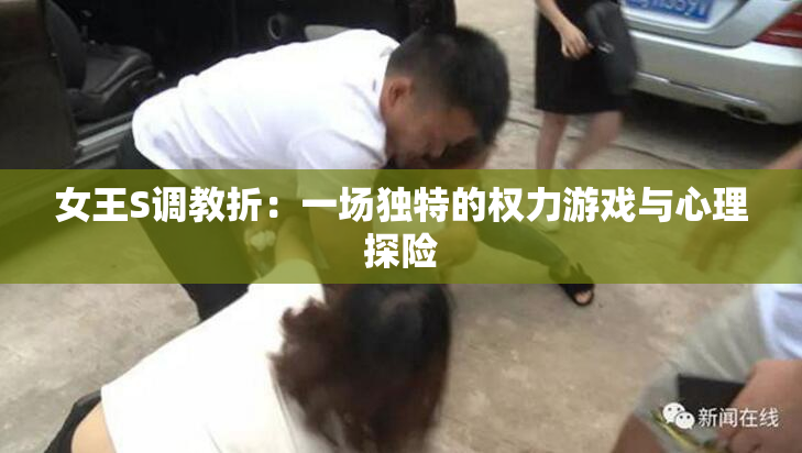 女王S调教折：一场独特的权力游戏与心理探险