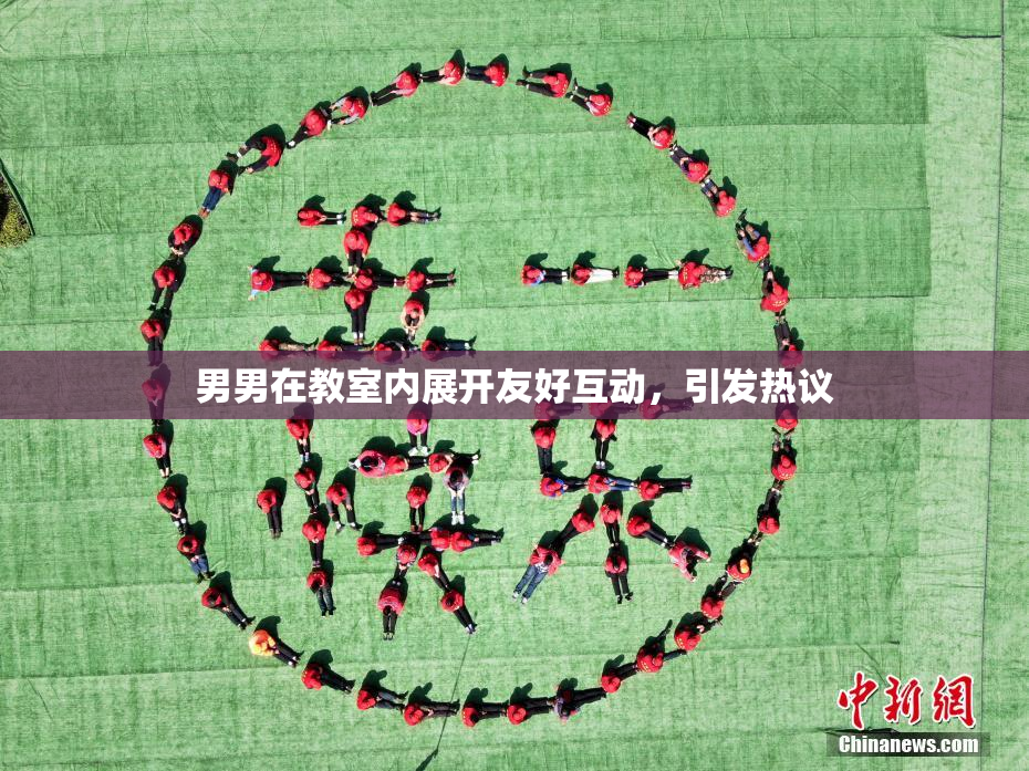 男男在教室内展开友好互动，引发热议