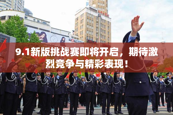 9.1新版挑战赛即将开启，期待激烈竞争与精彩表现！