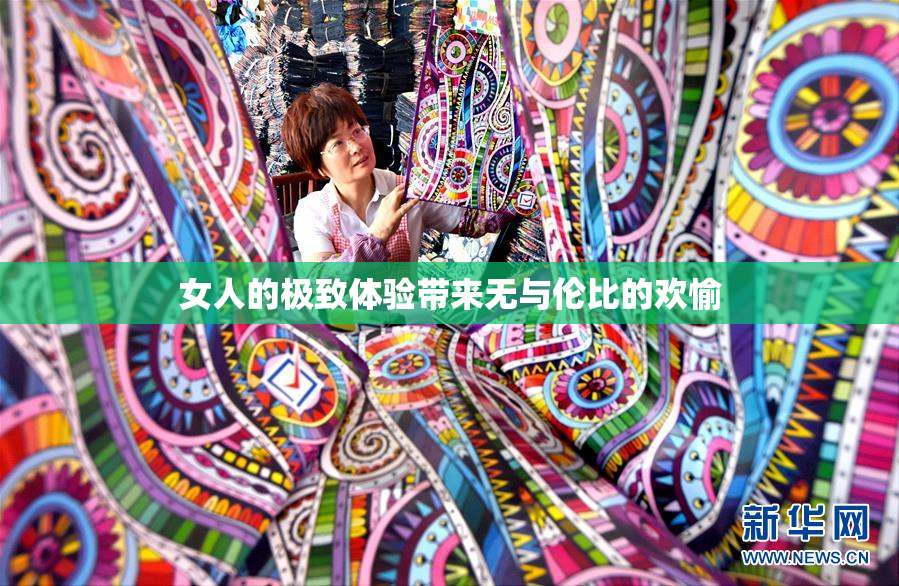 女人的极致体验带来无与伦比的欢愉