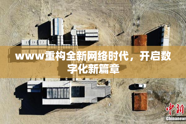 www重构全新网络时代，开启数字化新篇章
