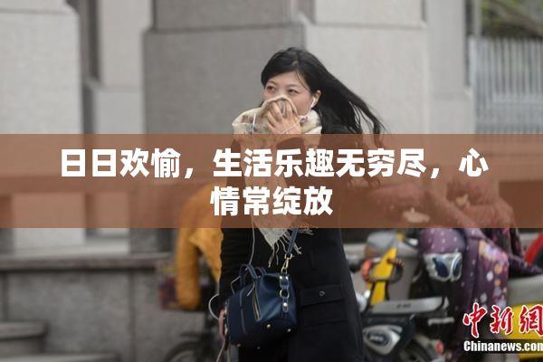 日日欢愉，生活乐趣无穷尽，心情常绽放