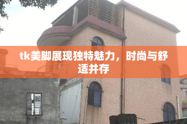 tk美脚展现独特魅力，时尚与舒适并存