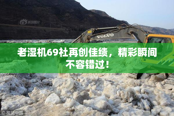 老湿机69社再创佳绩，精彩瞬间不容错过！