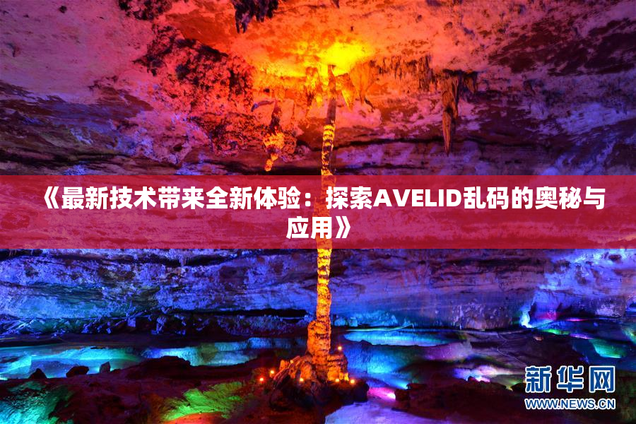 《最新技术带来全新体验：探索AVELID乱码的奥秘与应用》