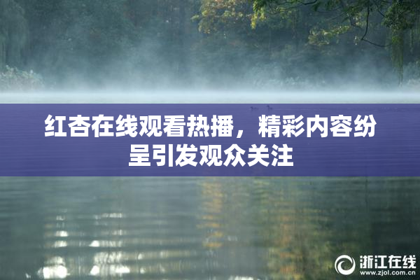 红杏在线观看热播，精彩内容纷呈引发观众关注