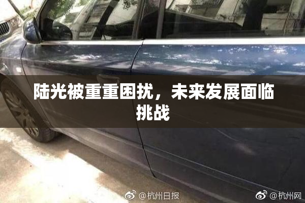 陆光被重重困扰，未来发展面临挑战