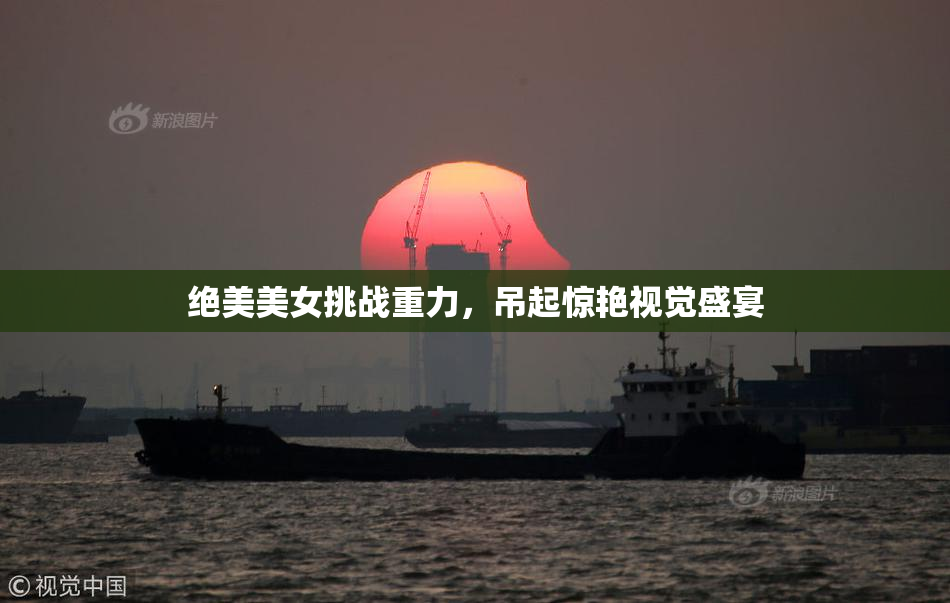 绝美美女挑战重力，吊起惊艳视觉盛宴