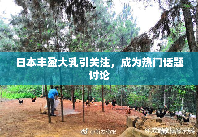 日本丰盈大乳引关注，成为热门话题讨论