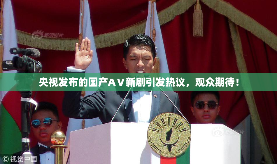 央视发布的国产AⅤ新剧引发热议，观众期待！