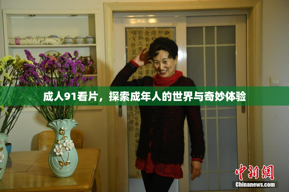 成人91看片，探索成年人的世界与奇妙体验