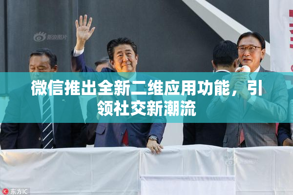 微信推出全新二维应用功能，引领社交新潮流