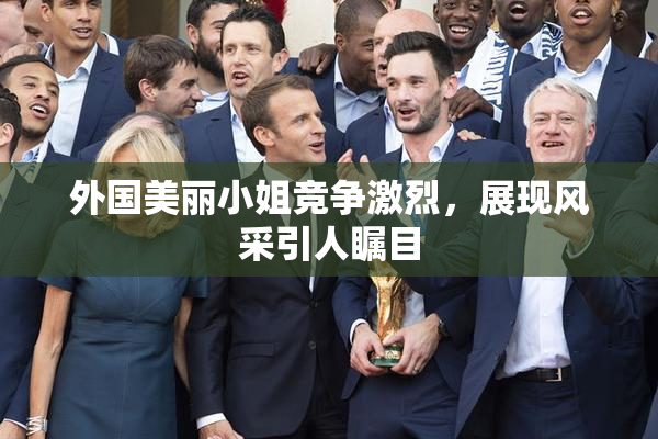 外国美丽小姐竞争激烈，展现风采引人瞩目