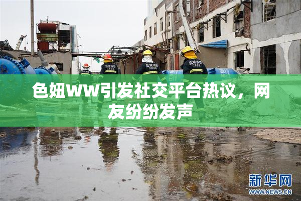 色妞WW引发社交平台热议，网友纷纷发声