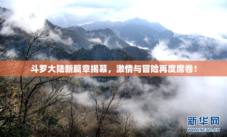 斗罗大陆新篇章揭幕，激情与冒险再度席卷！