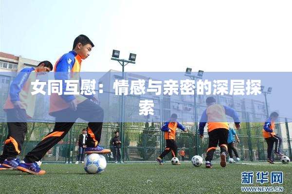 女同互慰：情感与亲密的深层探索