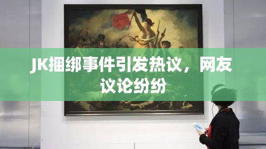 JK捆绑事件引发热议，网友议论纷纷
