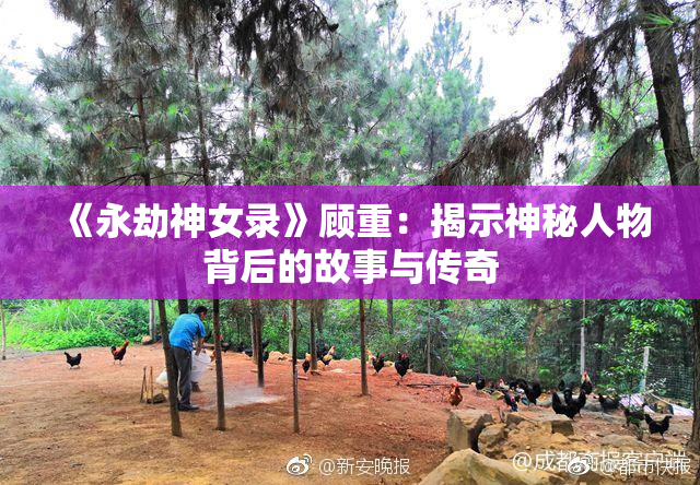 《永劫神女录》顾重：揭示神秘人物背后的故事与传奇