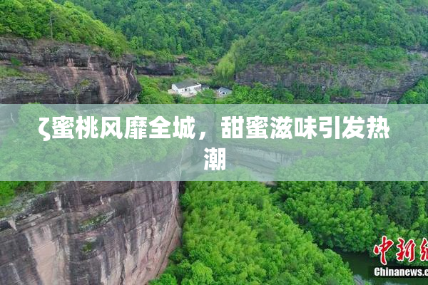 ζ蜜桃风靡全城，甜蜜滋味引发热潮