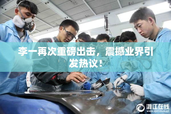李一再次重磅出击，震撼业界引发热议！
