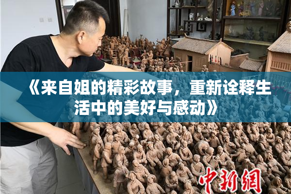 《来自姐的精彩故事，重新诠释生活中的美好与感动》