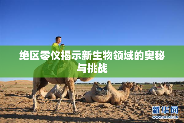 绝区零仪揭示新生物领域的奥秘与挑战