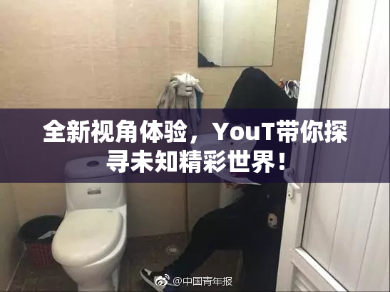 全新视角体验，YouT带你探寻未知精彩世界！