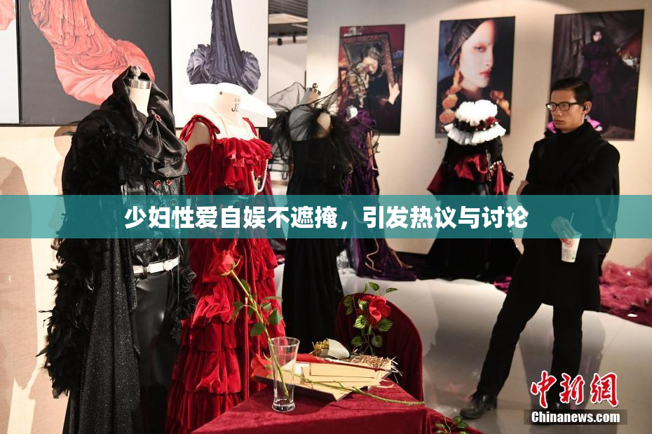 少妇性爱自娱不遮掩，引发热议与讨论