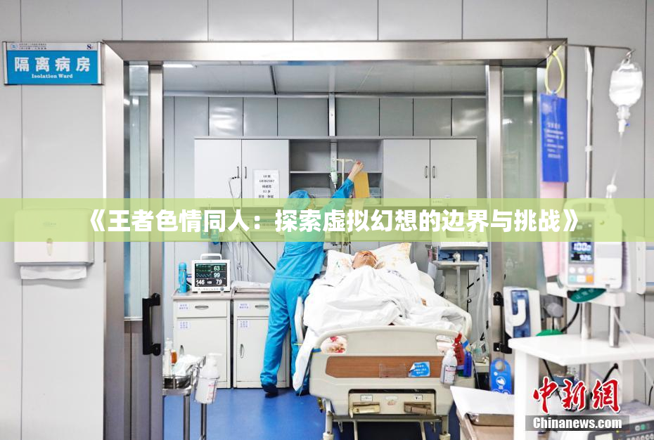 《王者色情同人：探索虚拟幻想的边界与挑战》