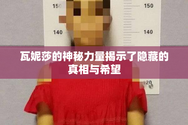 瓦妮莎的神秘力量揭示了隐藏的真相与希望