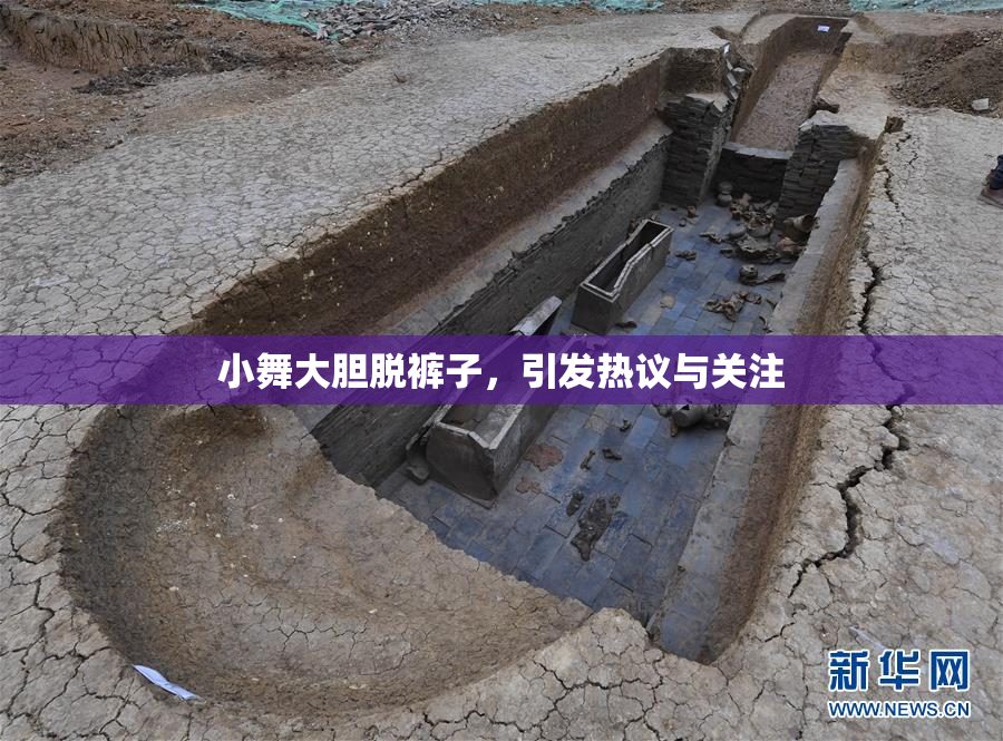 小舞大胆脱裤子，引发热议与关注