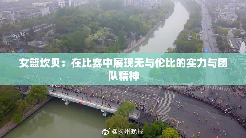 女篮坎贝：在比赛中展现无与伦比的实力与团队精神