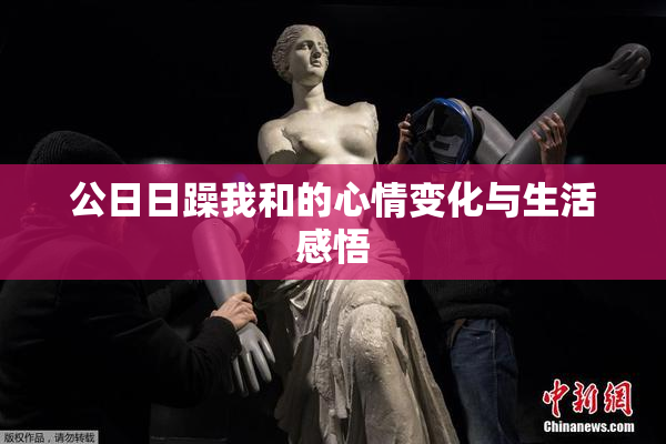 公日日躁我和的心情变化与生活感悟