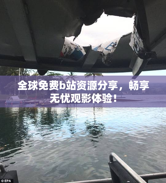 全球免费b站资源分享，畅享无忧观影体验！